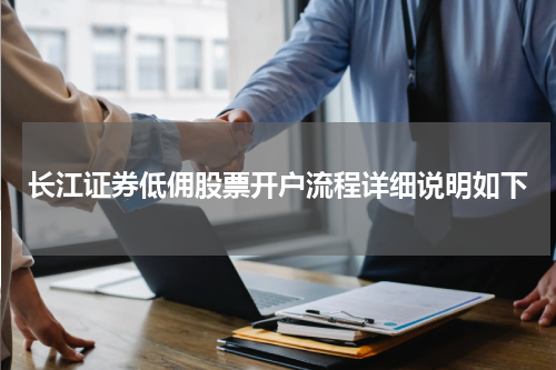 长江证券低佣股票开户流程详细说明如下