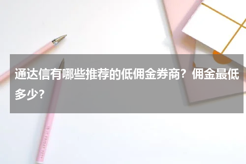 通达信有哪些推荐的低佣金券商?佣金最低多少?
