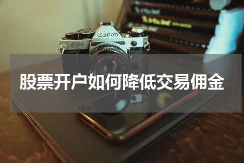 股票开户如何降低交易佣金