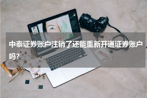 中泰证券账户注销了还能重新开通证券账户吗?