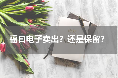 福曰电子卖出?还是保留?